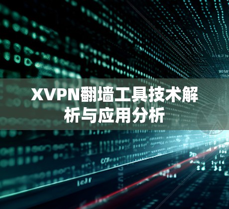 XVPN翻墙工具技术解析与应用分析