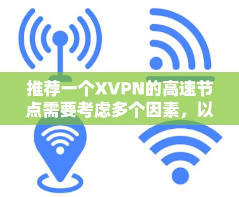 推荐一个XVPN的高速节点需要考虑多个因素，以下是一些详细的步骤和建议