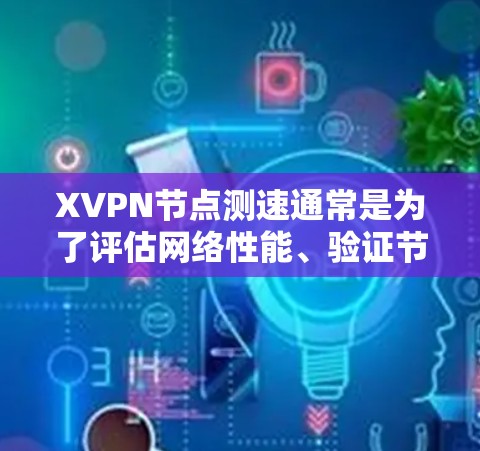 XVPN<strong>节点测速</strong>通常是为了评估网络性能、验证节点的稳定性或测试数据传输速率。以下是一些常用的方法和工具
