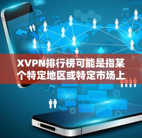 XVPN排行榜可能是指某个特定地区或特定市场上最受欢迎的VPN（虚拟专用网络）服务排名。如果你指的是中国大陆地区的VPN服务排行榜，目前较为常见的VPN服务包括以下几家