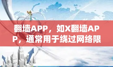 翻墙APP，如X翻墙APP，通常用于绕过网络限制，访问被屏蔽的网站或内容。以下是一些可能相关的信息和注意事项