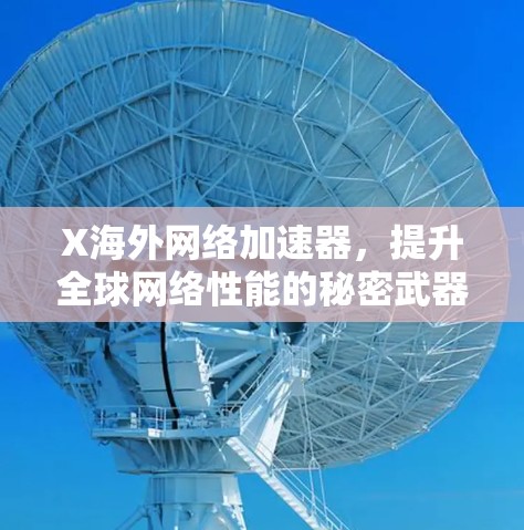 X<strong>海外网络</strong>加速器，提升全球网络性能的秘密武器