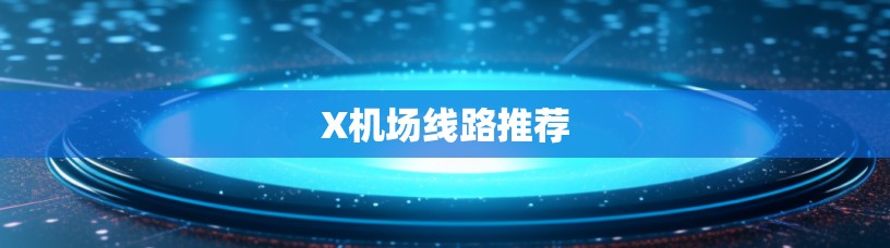 X<strong>机场线路</strong>推荐