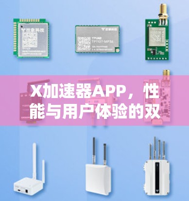 X加速器APP,性能与用户体验的双重提升 X加速器APP,性能与用户体验的双重提升