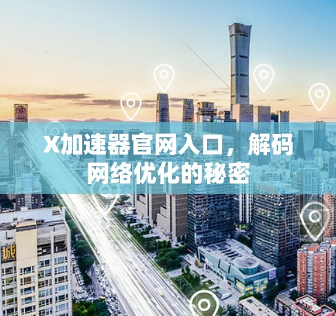 <strong>X加速器官网</strong>入口，解码网络优化的秘密