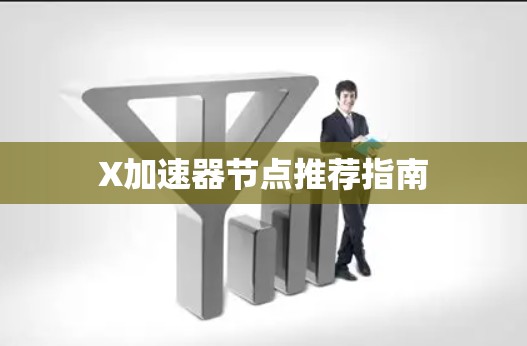 X加速器节点推荐指南 X加速器节点推荐指南