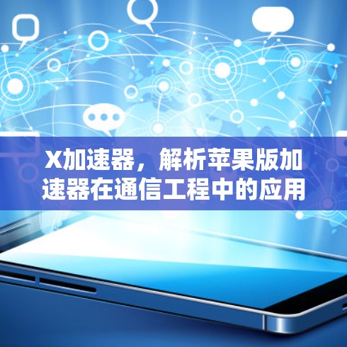 X加速器，解析苹果版加速器在通信工程中的应用价值