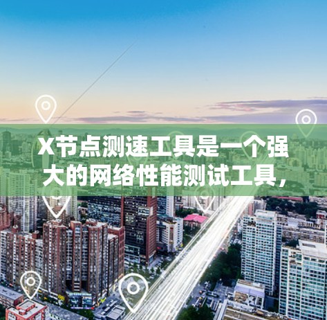 X<strong>节点测速</strong>工具是一个强大的网络性能测试工具，能够帮助用户全面评估网络的延迟、带宽、丢包率和吞吐量。以下是关于如何使用这些工具的详细指南