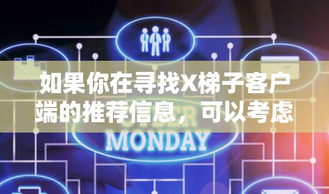 如果你在寻找X梯子客户端的推荐信息，可以考虑以下几个方面来了解和使用