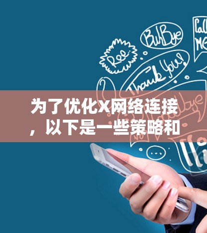 为了优化X网络连接，以下是一些策略和方法，根据不同网络技术进行分类