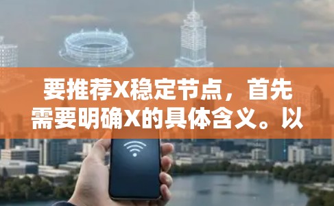 要推荐X稳定节点，首先需要明确X的具体含义。以下是一些常见的X可能指代的内容，并提供相应的推荐方法