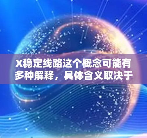 X稳定线路这个概念可能有多种解释，具体含义取决于上下文。以下是一些可能的解释