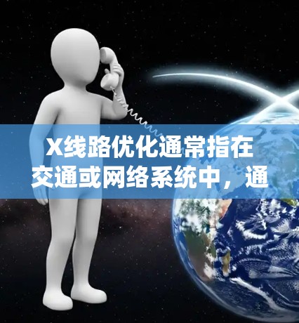 X线路优化通常指在交通或网络系统中，通过优化特定线路或路径，以提高效率、减少拥堵或延迟的过程。以下是一些常见的X线路优化方法和策略