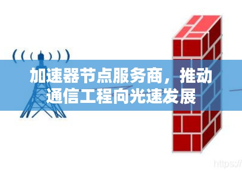 加速器节点服务商，推动通信工程向光速发展