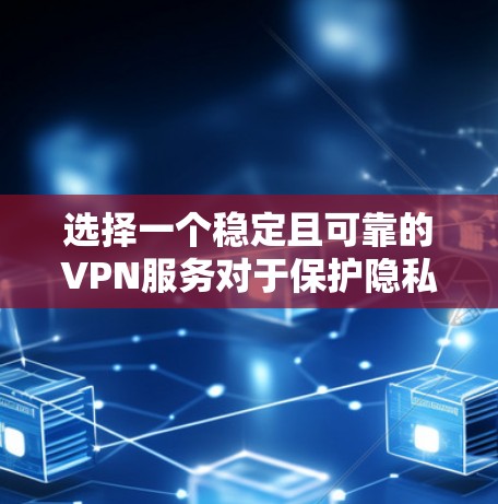 选择一个稳定且可靠的VPN服务对于保护隐私和安全非常重要。以下是一些经过评估的推荐，基于稳定性、速度和安全性