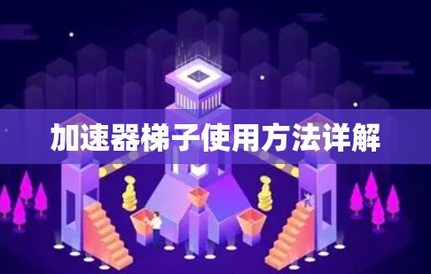 加速器梯子使用方法详解