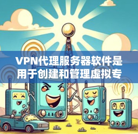 VPN代理服务器软件是用于创建和管理虚拟专用网络（VPN）服务器的工具。它可以帮助你创建一个安全的、匿名的网络连接，以保护隐私或访问受限制的内容。以下是一些常用的VPN代理服务器软件