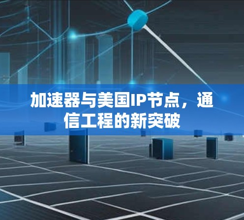 加速器与美国IP节点，通信工程的新突破