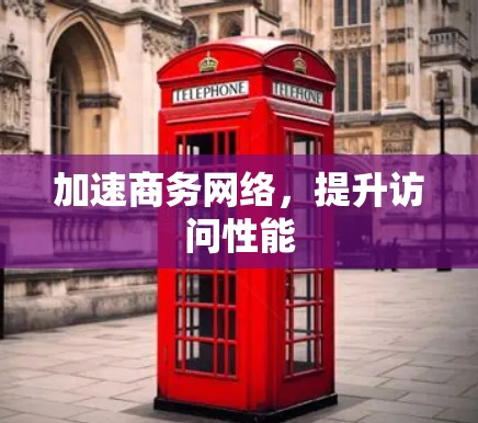 加速商务网络，提升访问性能