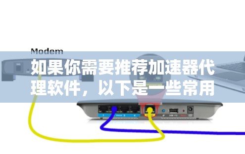 如果你需要推荐加速器代理软件，以下是一些常用的加速代理软件，适用于不同的场景和需求