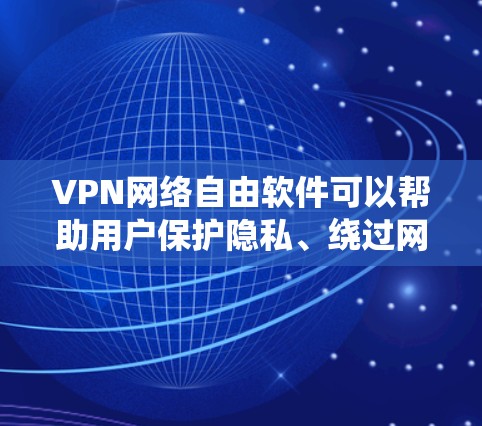 VPN网络自由软件可以帮助用户保护隐私、绕过网络限制或访问受限的内容。以下是一些知名的免费VPN服务和工具的推荐