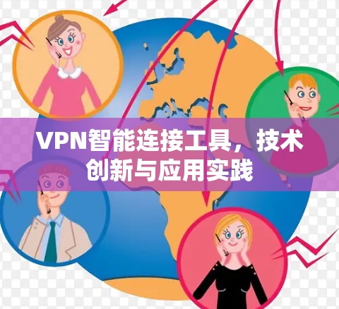 VPN智能连接工具,技术创新与应用实践 VPN智能连接工具,技术创新与应用实践