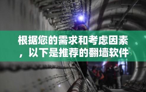 根据您的需求和考虑因素，以下是推荐的翻墙软件和使用建议