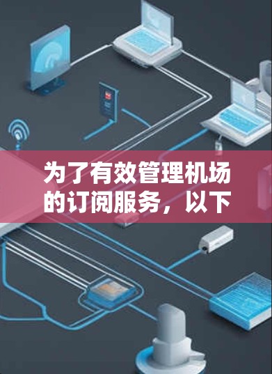 为了有效管理机场的订阅服务，以下是一个分步的解决方案
