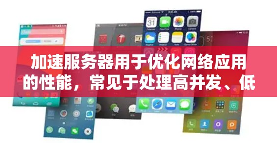 加速服务器用于优化网络应用的性能，常见于处理高并发、低延迟的场景。以下是几种常见的加速服务器类型和推荐
