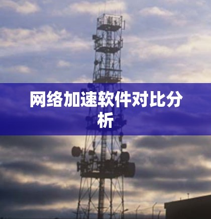 网络加速软件对比分析