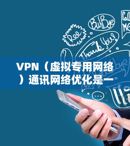 VPN（虚拟专用网络）通讯网络优化是一个复杂但重要的任务，涉及到网络性能、安全性、可靠性等多个方面。以下是一些常见的优化方法和建议