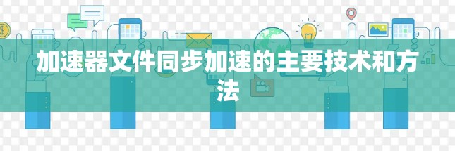 加速器文件同步加速的主要技术和方法