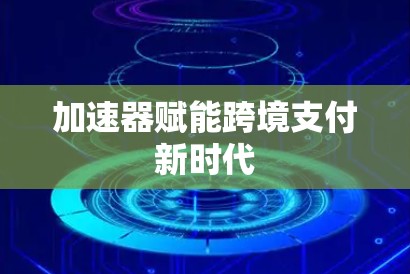 加速器赋能跨境支付新时代