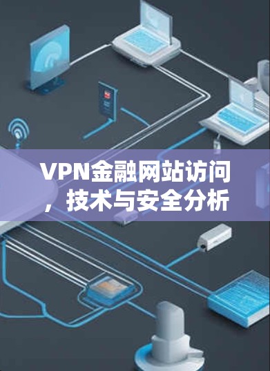VPN金融网站访问，技术与安全分析