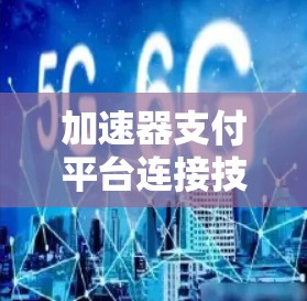 加速器支付平台连接技术探索