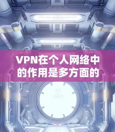 VPN在个人网络中的作用是多方面的,涵盖了从隐私保护到数据安全,再到访问受限网站等多个方面。以下是对VPN个人网络加速的详细分析 VPN在个人网络中的作用是多方面的,涵盖了从隐私保护到数据安全,再到访问受限网站等多个方面。以下是对VPN个人网络加速的详细分析