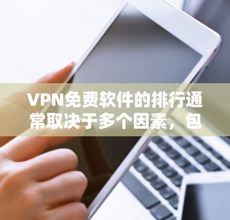 VPN免费软件的排行通常取决于多个因素，包括用户评价、下载量、功能强度以及隐私保护等。以下是一些较为受欢迎的免费VPN软件，并附上一些关键信息