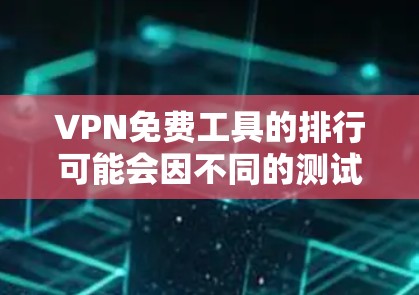 VPN免费工具的排行可能会因不同的测试标准和用户偏好而有所不同。以下是一些知名的免费VPN服务工具和它们的特点