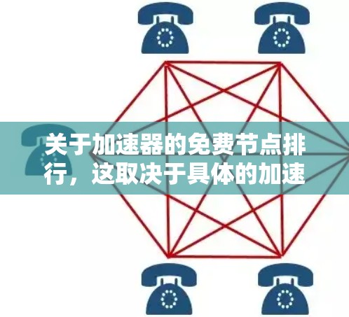 关于加速器的免费节点排行，这取决于具体的加速器平台和服务提供商。以下是一些常见的免费加速器平台及其节点排行情况