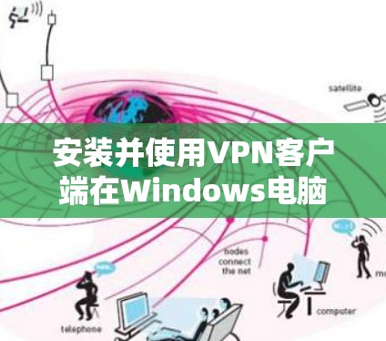 安装并使用VPN客户端在Windows电脑上，可以遵循以下步骤