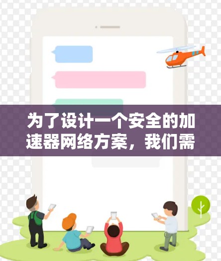 为了设计一个安全的加速器网络方案，我们需要综合考虑加速器的工作环境、网络架构、安全防护措施以及应急响应机制。以下是一个结构化的解决方案
