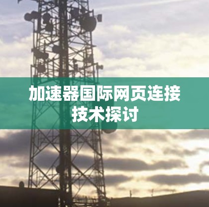 加速器国际网页连接技术探讨