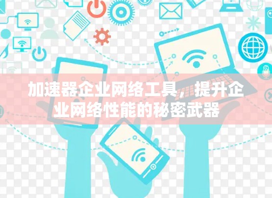 加速器企业网络工具，提升企业网络性能的秘密武器