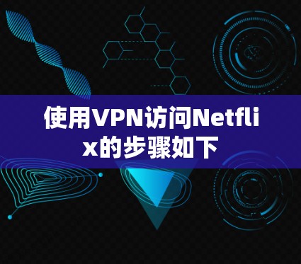 使用VPN访问Netflix的步骤如下
