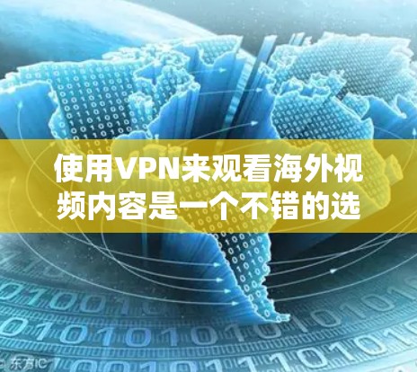 使用VPN来观看海外视频内容是一个不错的选择，尤其是当你想访问一些国内无法直接观看的国际电视节目、电影或体育赛事时。以下是一些常用的VPN软件和一些使用这些软件的步骤，帮助你轻松地实现这一目标
