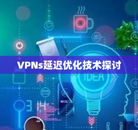 VPNs延迟优化技术探讨