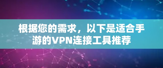 根据您的需求，以下是适合手游的VPN连接工具推荐