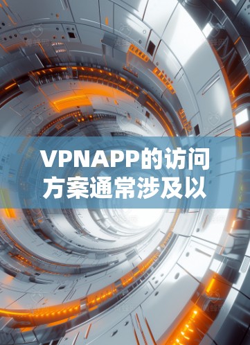 VPNAPP的访问方案通常涉及以下几个关键要素