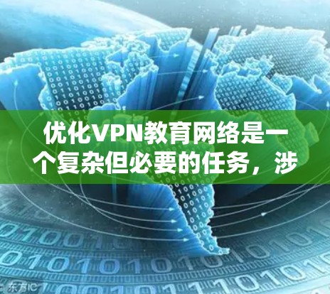 优化VPN教育网络是一个复杂但必要的任务,涉及多个方面。以下是一个结构化的优化计划,帮助您全面提升网络性能和安全性