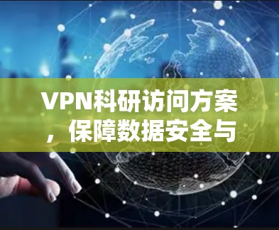 VPN科研访问方案，保障数据安全与网络稳定